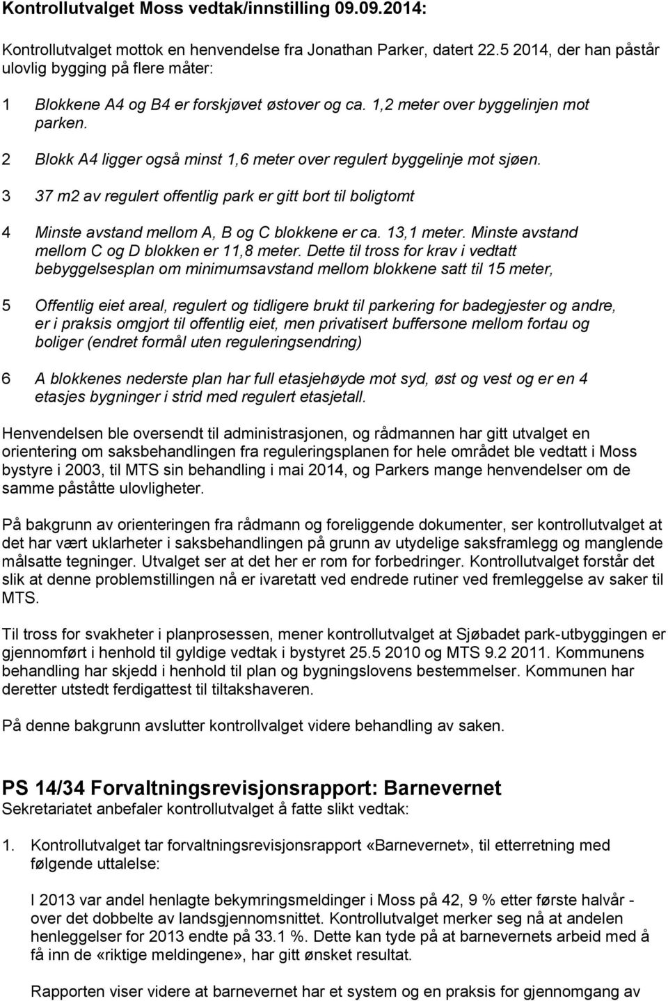 3 37 m2 av regulert offentlig park er gitt bort til boligtomt 4 Minste avstand mellom A, B og C blokkene er ca. 13,1 meter. Minste avstand mellom C og D blokken er 11,8 meter.