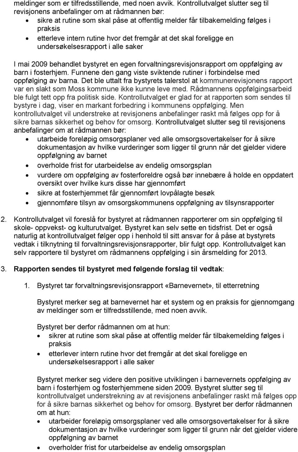 fremgår at det skal foreligge en undersøkelsesrapport i alle saker I mai 2009 behandlet bystyret en egen forvaltningsrevisjonsrapport om oppfølging av barn i fosterhjem.