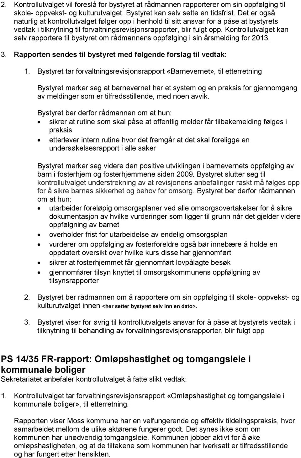 Kontrollutvalget kan selv rapportere til bystyret om rådmannens oppfølging i sin årsmelding for 2013. 3. Rapporten sendes til bystyret med følgende forslag til vedtak: 1.