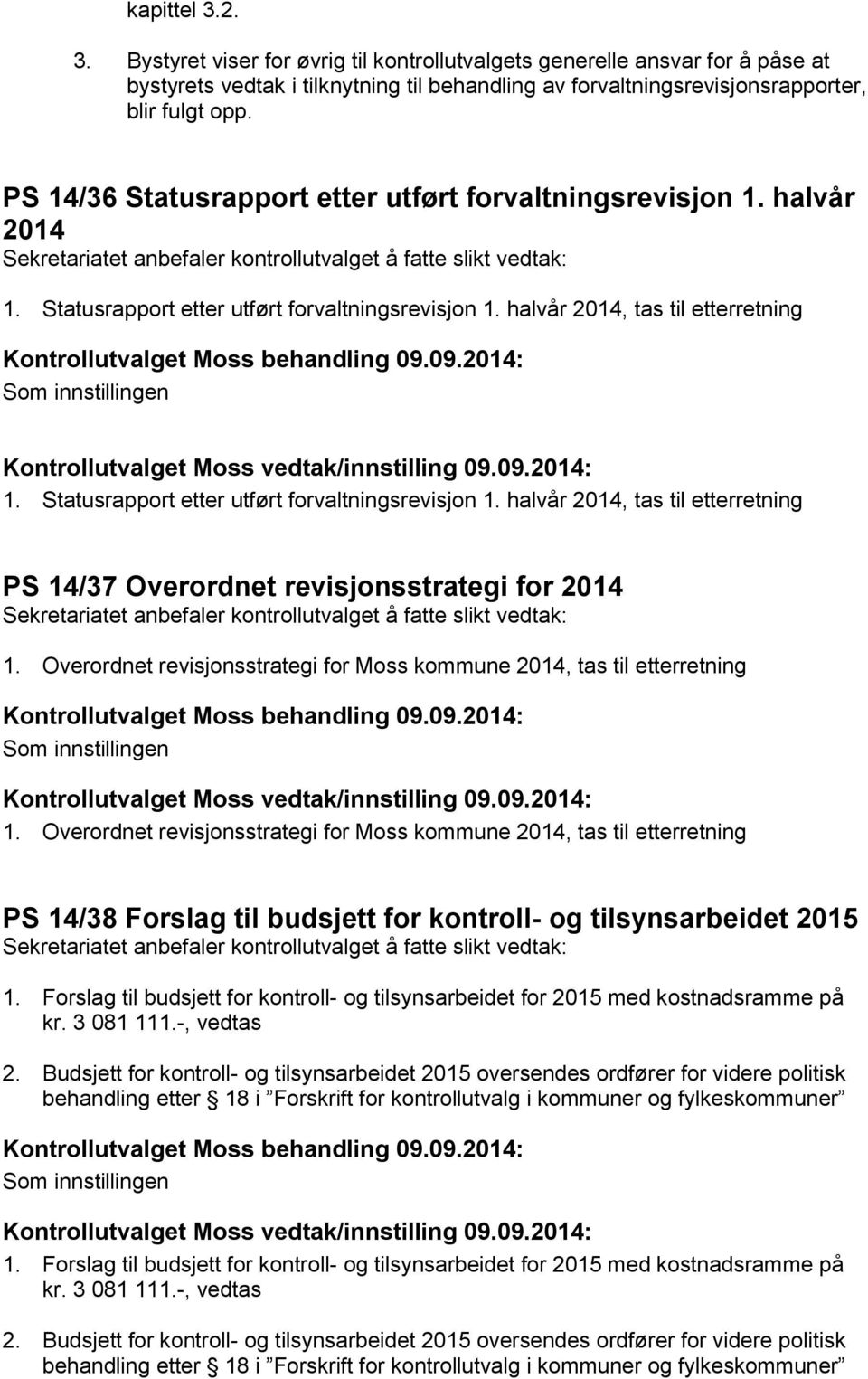 Statusrapport etter utført forvaltningsrevisjon 1. halvår 2014, tas til etterretning PS 14/37 Overordnet revisjonsstrategi for 2014 1.