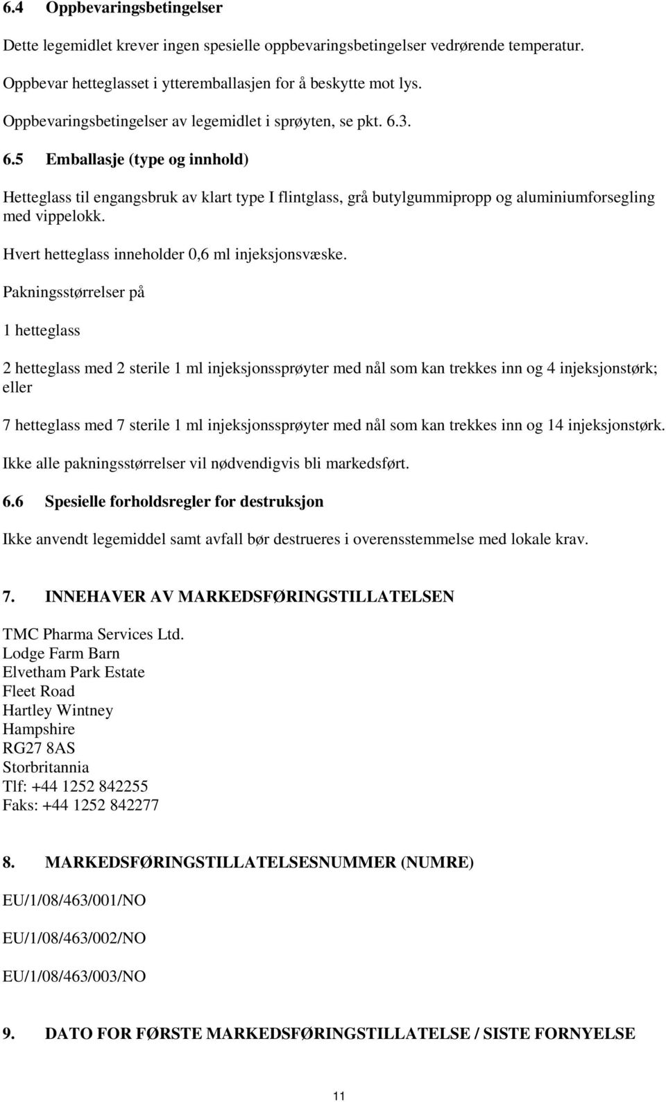 3. 6.5 Emballasje (type og innhold) Hetteglass til engangsbruk av klart type I flintglass, grå butylgummipropp og aluminiumforsegling med vippelokk. Hvert hetteglass inneholder 0,6 ml injeksjonsvæske.