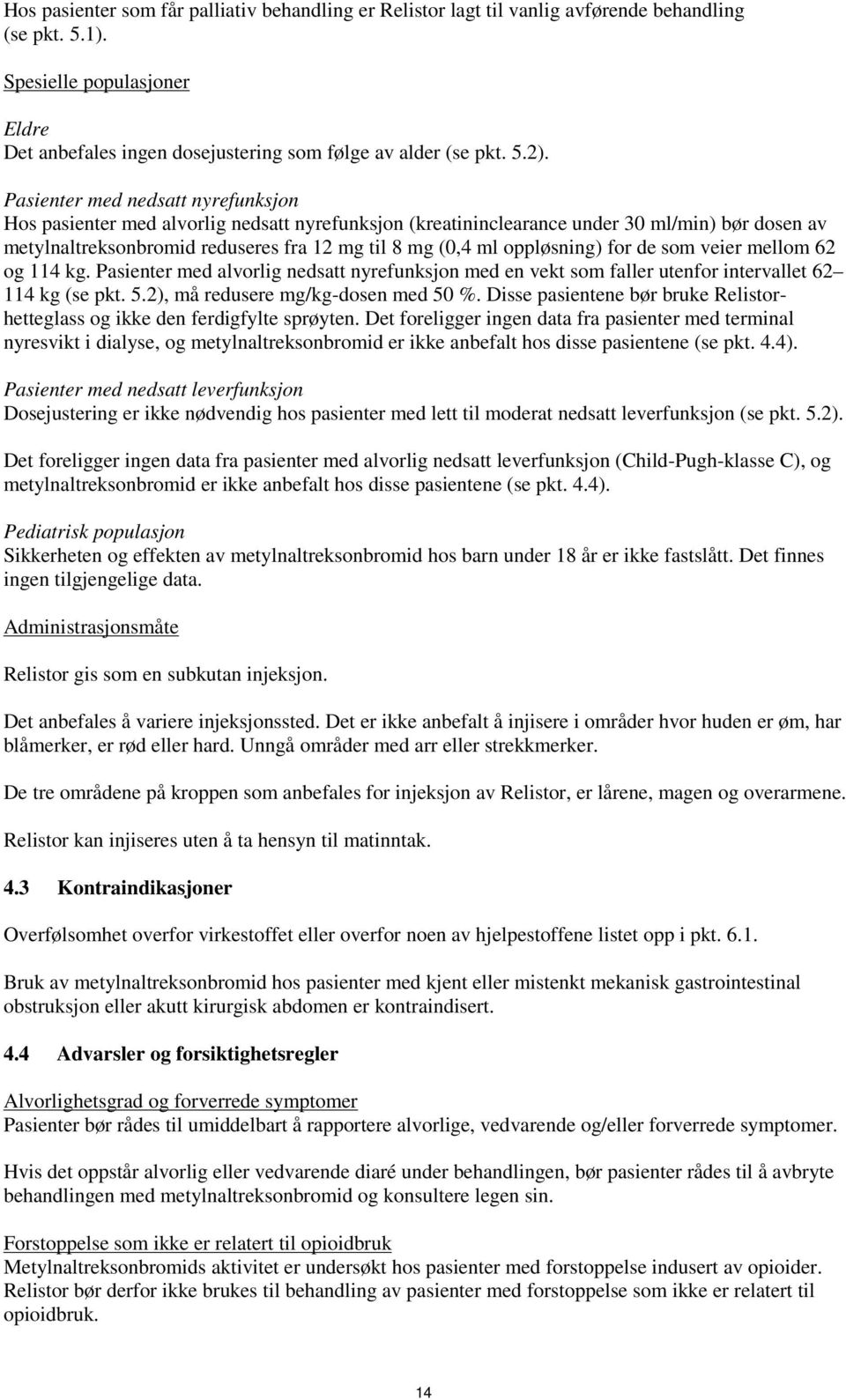 oppløsning) for de som veier mellom 62 og 114 kg. Pasienter med alvorlig nedsatt nyrefunksjon med en vekt som faller utenfor intervallet 62 114 kg (se pkt. 5.2), må redusere mg/kg-dosen med 50 %.