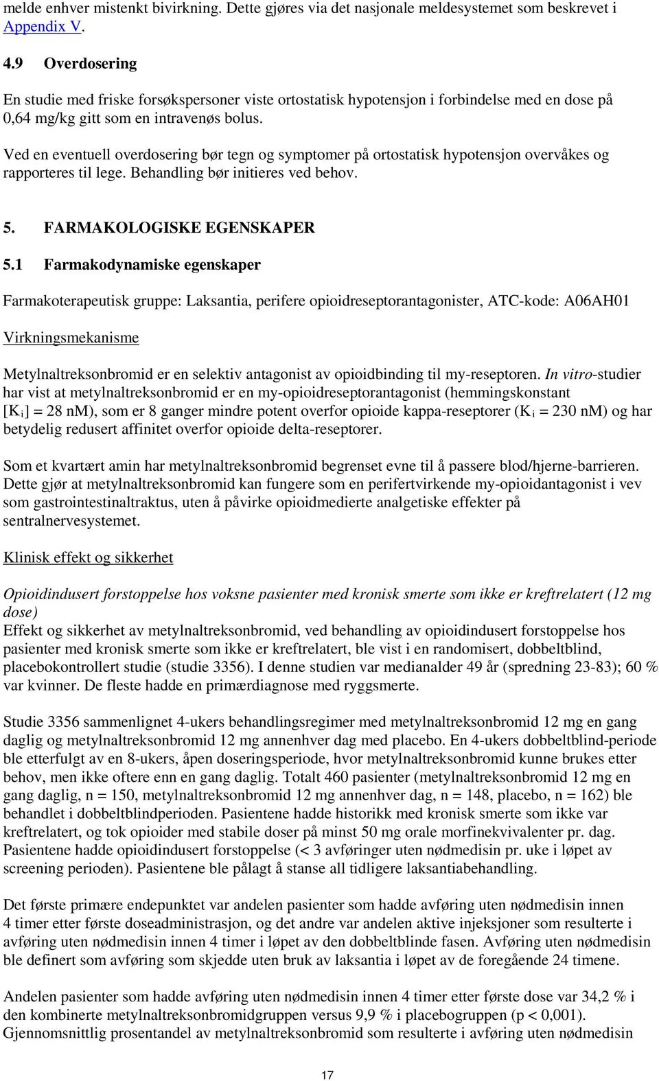 Ved en eventuell overdosering bør tegn og symptomer på ortostatisk hypotensjon overvåkes og rapporteres til lege. Behandling bør initieres ved behov. 5. FARMAKOLOGISKE EGENSKAPER 5.