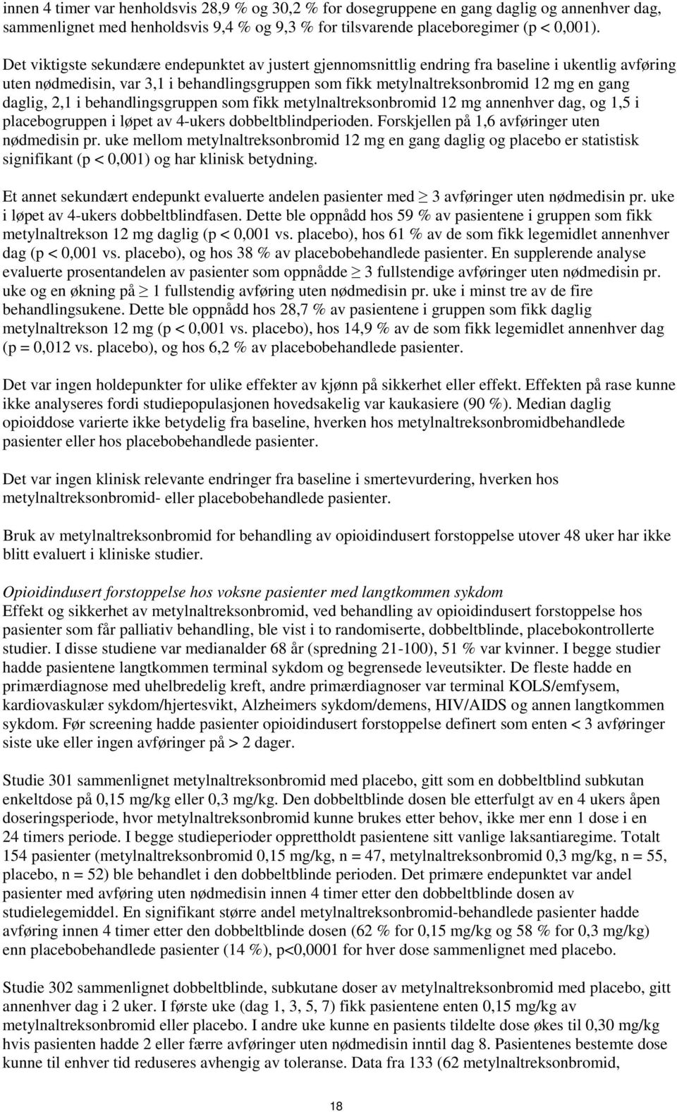 daglig, 2,1 i behandlingsgruppen som fikk metylnaltreksonbromid 12 mg annenhver dag, og 1,5 i placebogruppen i løpet av 4-ukers dobbeltblindperioden. Forskjellen på 1,6 avføringer uten nødmedisin pr.