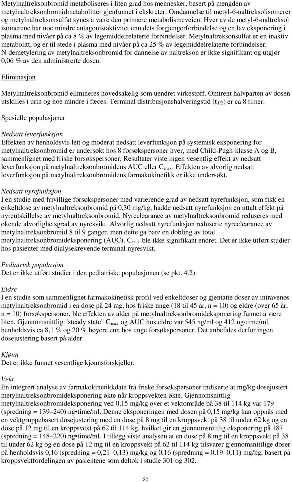 Hver av de metyl-6-naltreksol isomerene har noe mindre antagonistaktivitet enn dets forgjengerforbindelse og en lav eksponering i plasma med nivåer på ca 8 % av legemiddelrelaterte forbindelser.