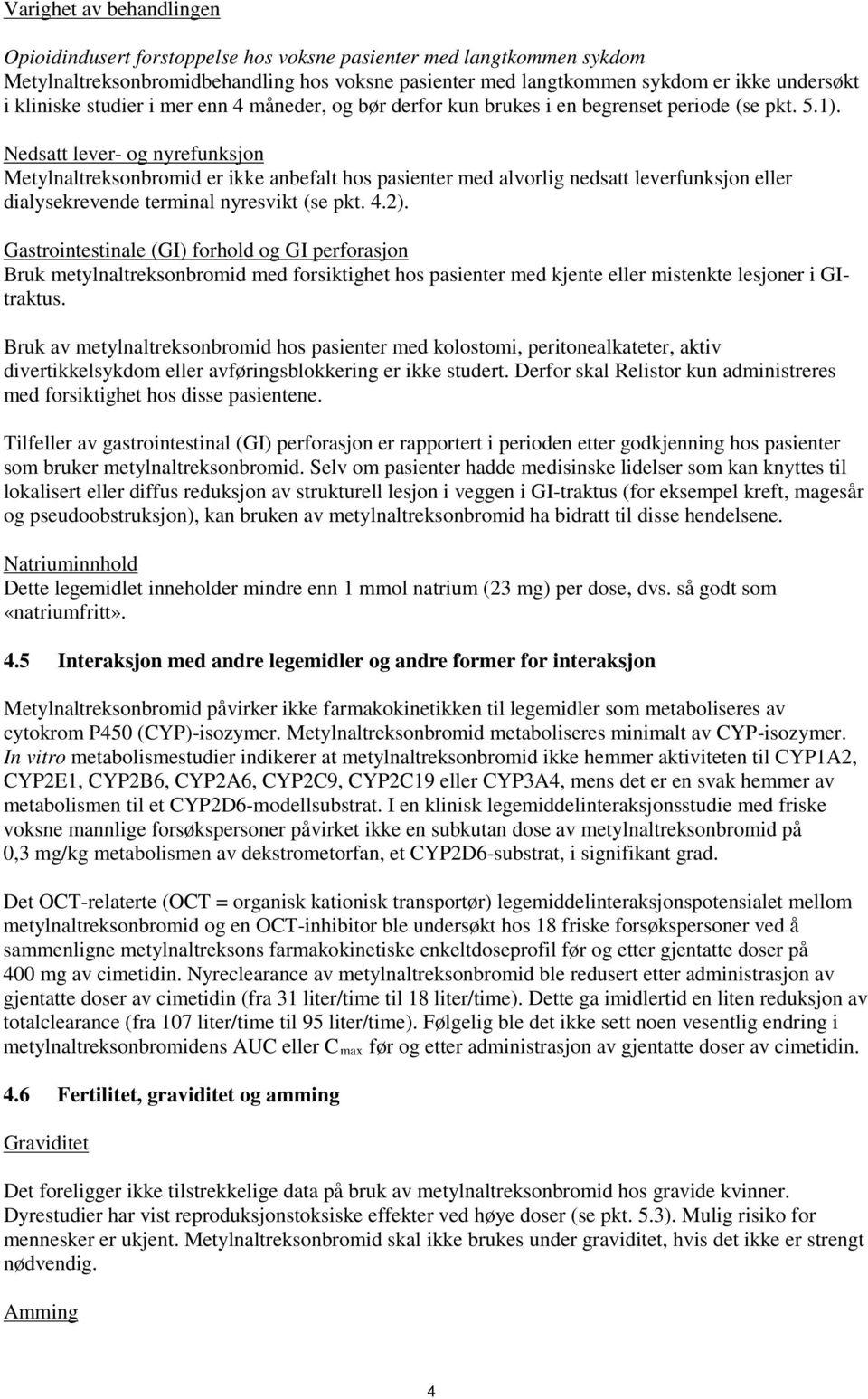 Nedsatt lever- og nyrefunksjon Metylnaltreksonbromid er ikke anbefalt hos pasienter med alvorlig nedsatt leverfunksjon eller dialysekrevende terminal nyresvikt (se pkt. 4.2).