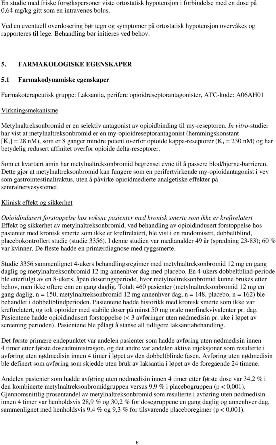 1 Farmakodynamiske egenskaper Farmakoterapeutisk gruppe: Laksantia, perifere opioidreseptorantagonister, ATC-kode: A06AH01 Virkningsmekanisme Metylnaltreksonbromid er en selektiv antagonist av