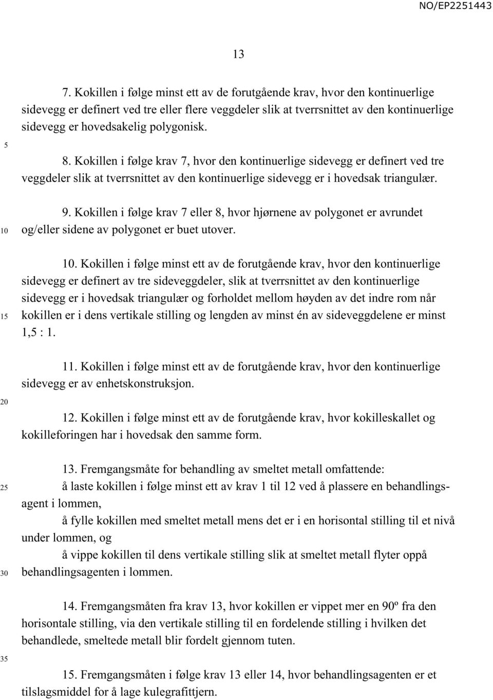 Kokillen i følge krav 7 eller 8, hvor hjørnene av polygonet er avrundet og/eller sidene av polygonet er buet utover. 1.