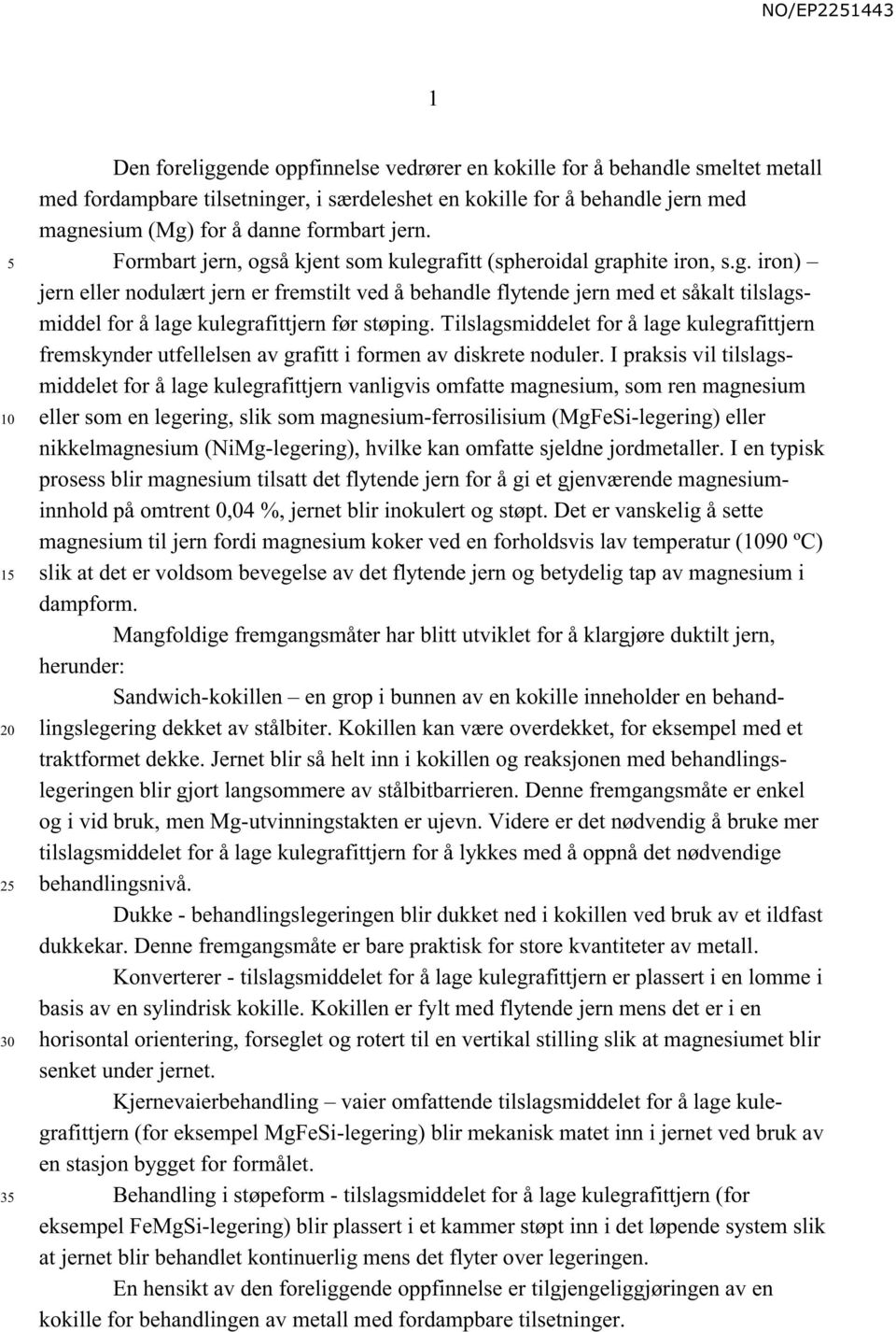 Tilslagsmiddelet for å lage kulegrafittjern fremskynder utfellelsen av grafitt i formen av diskrete noduler.