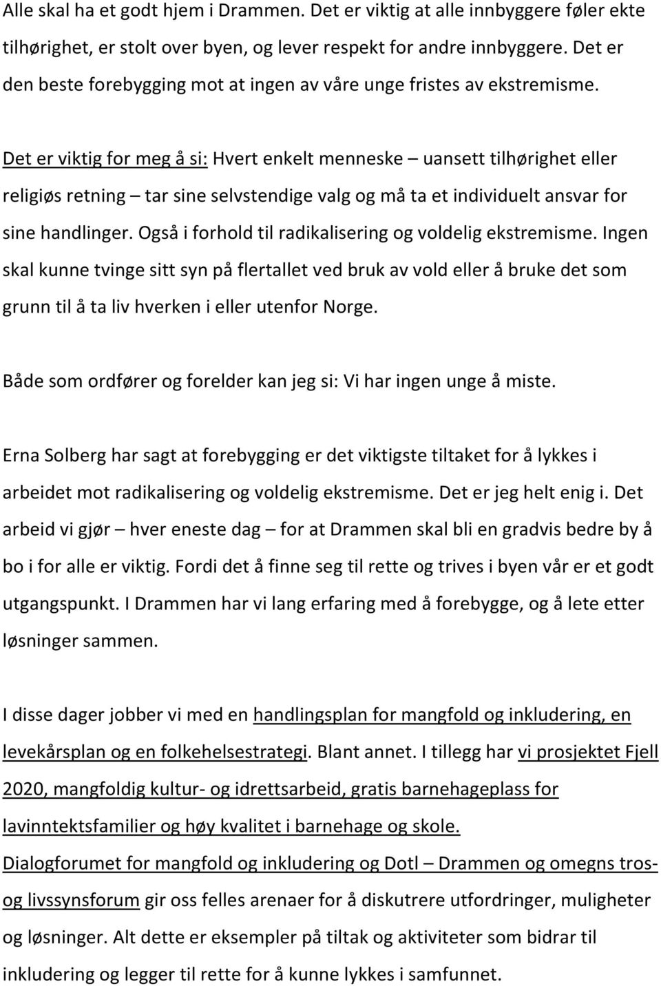 Det er viktig for meg å si: Hvert enkelt menneske uansett tilhørighet eller religiøs retning tar sine selvstendige valg og må ta et individuelt ansvar for sine handlinger.