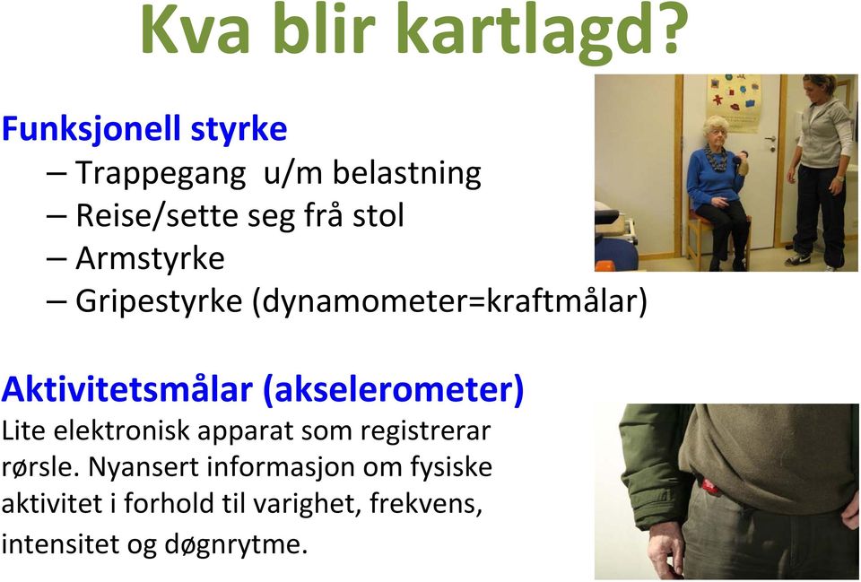 Gripestyrke (dynamometer=kraftmålar) Aktivitetsmålar (akselerometer) Lite