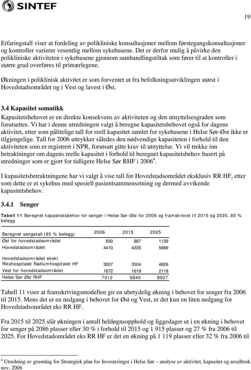 Økningen i poliklinisk aktivitet er som forventet ut fra befolkningsutviklingen størst i Hovedstadsområdet og i Vest og lavest i Øst. 3.