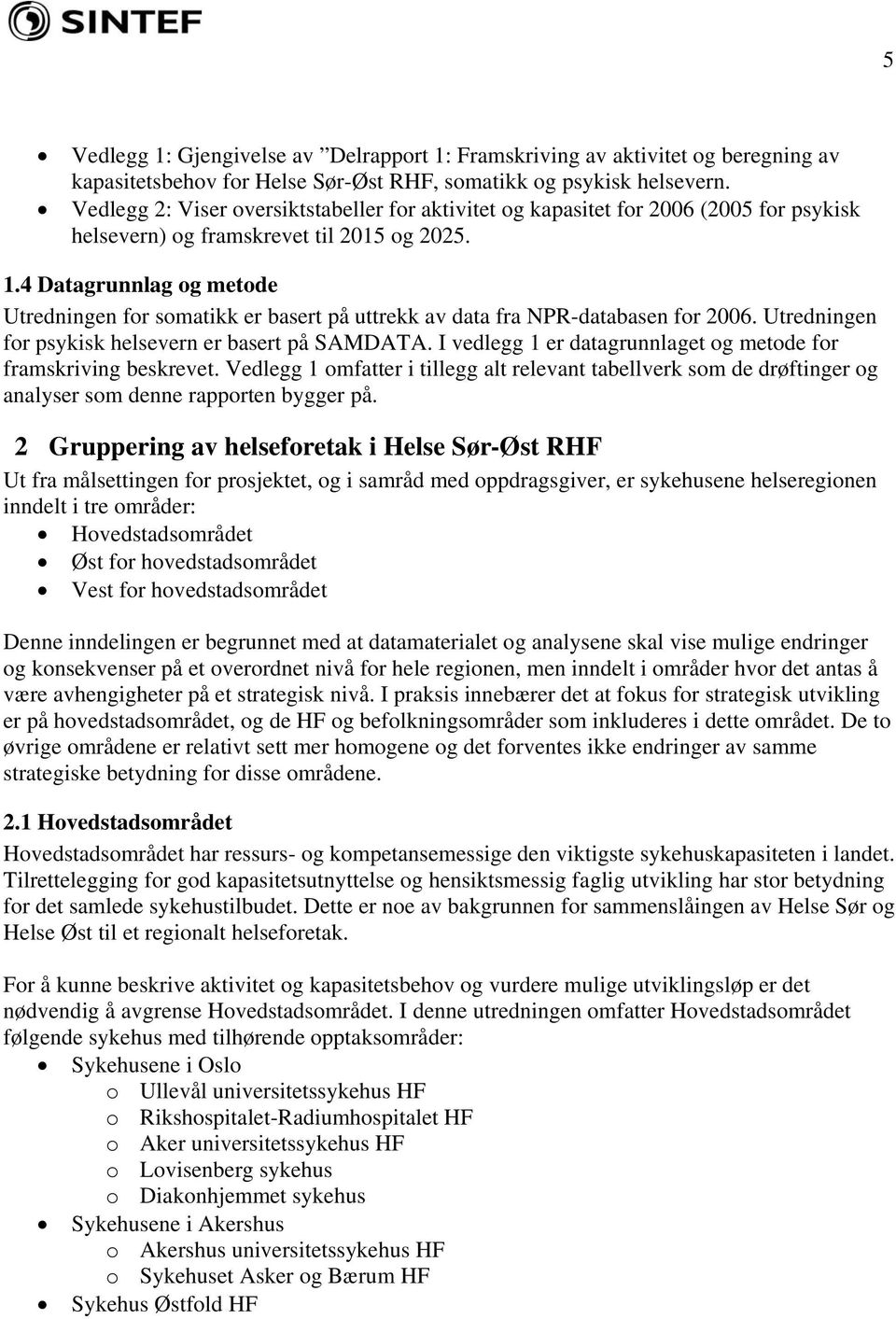 4 Datagrunnlag og metode Utredningen for somatikk er basert på uttrekk av data fra NPR-databasen for 2006. Utredningen for psykisk helsevern er basert på SAMDATA.