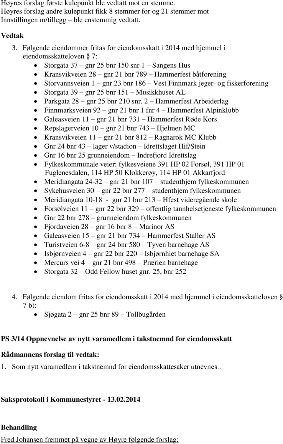 Storvannsveien 1 gnr 23 bnr 186 Vest Finnmark jeger- og fiskerforening Storgata 39 gnr 25 bnr 151 Musikkhuset AL Parkgata 28 gnr 25 bnr 210 snr.