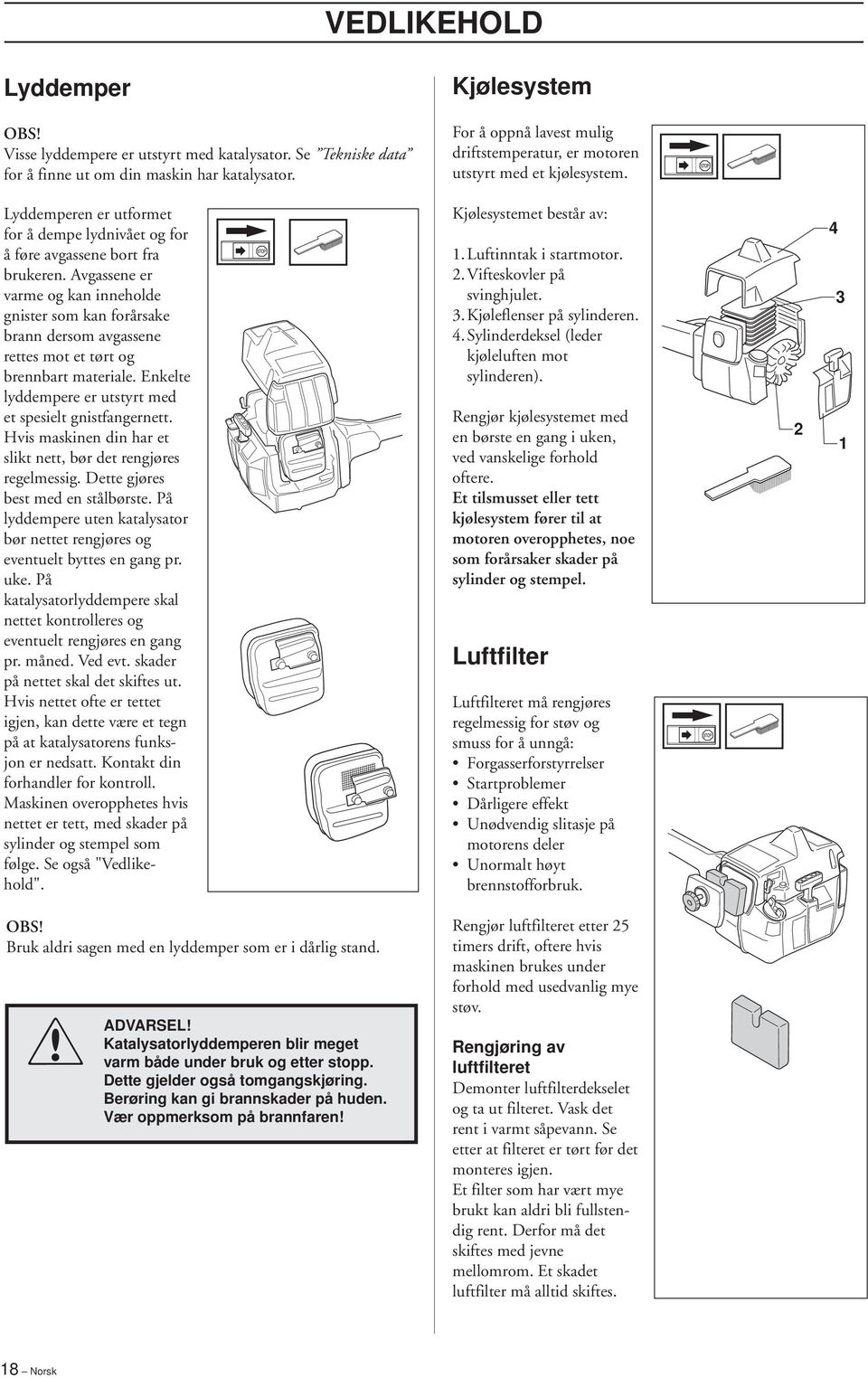 Avgassene er varme og kan inneholde gnister som kan forårsake brann dersom avgassene rettes mot et tørt og brennbart materiale. Enkelte lyddempere er utstyrt med et spesielt gnistfangernett.