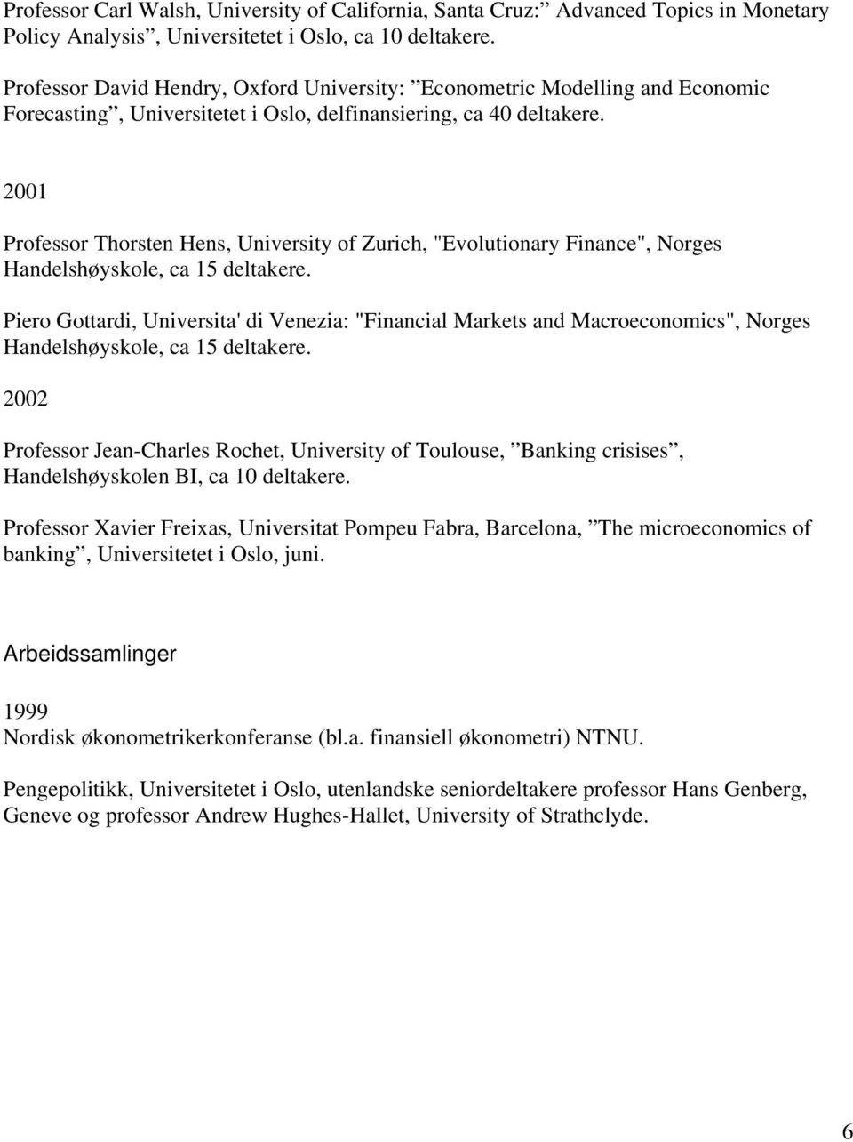 2001 Professor Thorsten Hens, University of Zurich, "Evolutionary Finance", Norges Handelshøyskole, ca 15 deltakere.