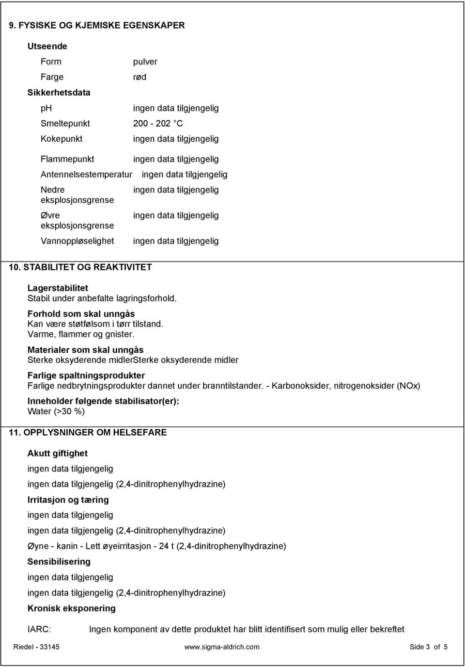 Materialer som skal unngås Sterke oksyderende midlersterke oksyderende midler Farlige spaltningsprodukter Farlige nedbrytningsprodukter dannet under branntilstander.