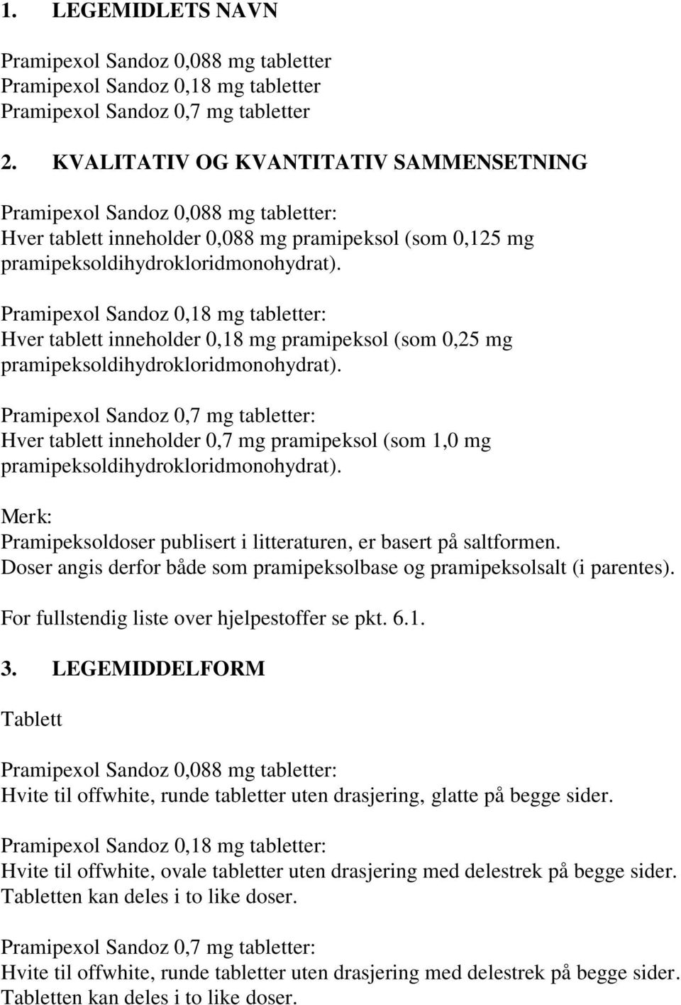 Pramipexol Sandoz 0,18 mg tabletter: Hver tablett inneholder 0,18 mg pramipeksol (som 0,25 mg pramipeksoldihydrokloridmonohydrat).