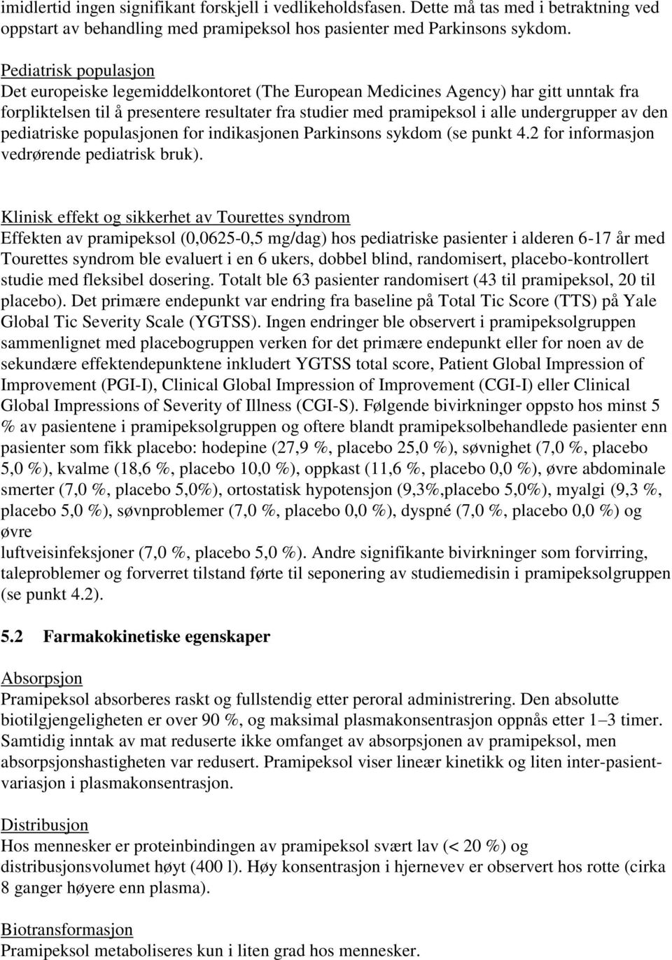 av den pediatriske populasjonen for indikasjonen Parkinsons sykdom (se punkt 4.2 for informasjon vedrørende pediatrisk bruk).