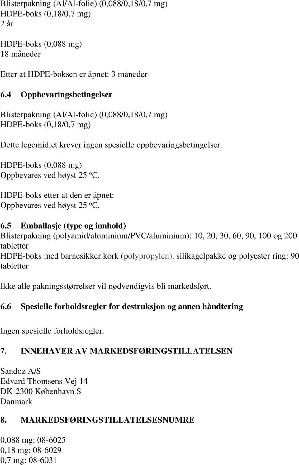 HDPE-boks (0,088 mg) Oppbevares ved høyst 25 o C. HDPE-boks etter at den er åpnet: Oppbevares ved høyst 25 o C. 6.