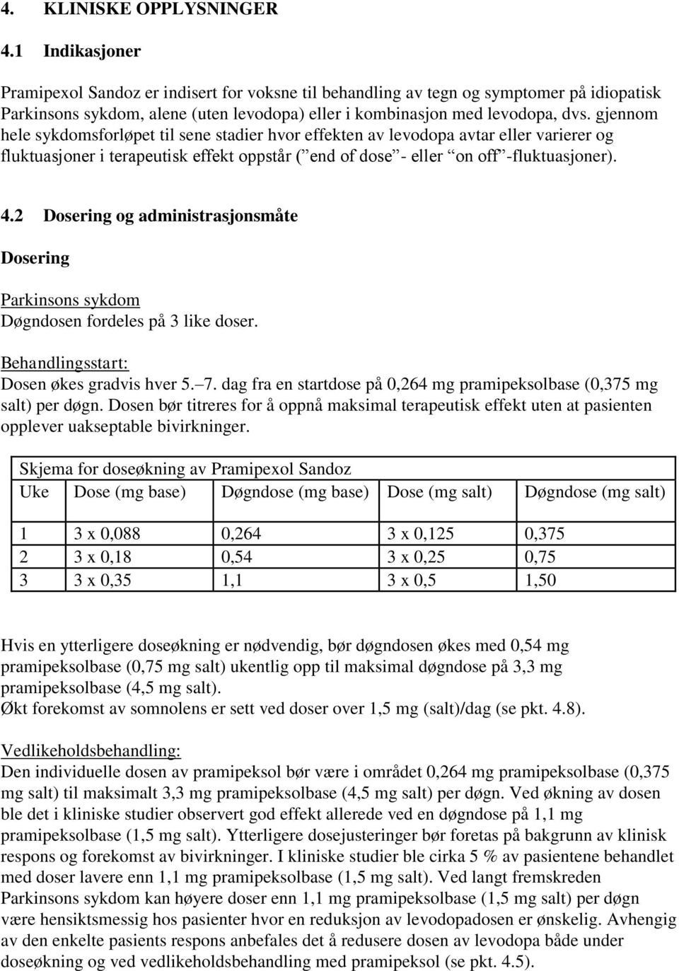 gjennom hele sykdomsforløpet til sene stadier hvor effekten av levodopa avtar eller varierer og fluktuasjoner i terapeutisk effekt oppstår ( end of dose - eller on off -fluktuasjoner). 4.