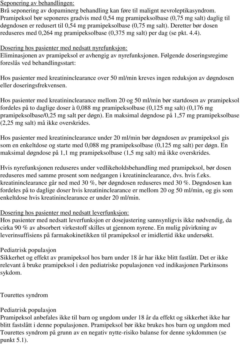 Deretter bør dosen reduseres med 0,264 mg pramipeksolbase (0,375 mg salt) per dag (se pkt. 4.4).