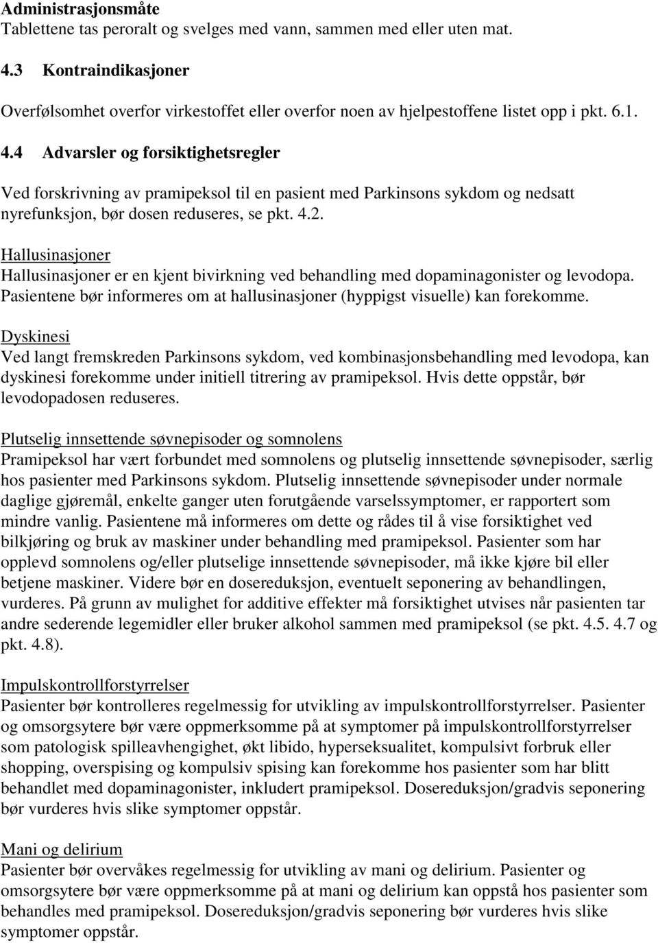 4 Advarsler og forsiktighetsregler Ved forskrivning av pramipeksol til en pasient med Parkinsons sykdom og nedsatt nyrefunksjon, bør dosen reduseres, se pkt. 4.2.