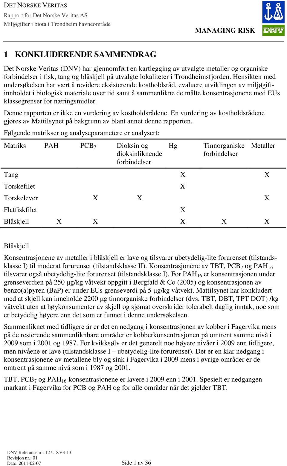 EUs klassegrenser for næringsmidler. Denne rapporten er ikke en vurdering av kostholdsrådene. En vurdering av kostholdsrådene gjøres av Mattilsynet på bakgrunn av blant annet denne rapporten.