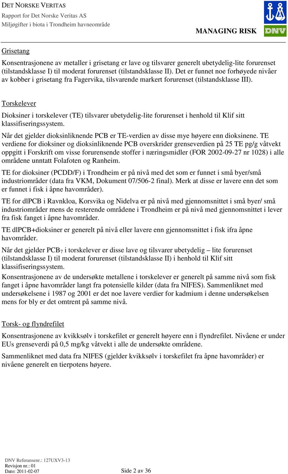 Torskelever Dioksiner i torskelever (TE) tilsvarer ubetydelig-lite forurenset i henhold til Klif sitt klassifiseringssystem.