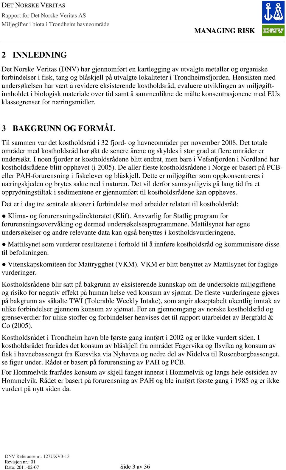 EUs klassegrenser for næringsmidler. 3 BAKGRUNN OG FORMÅL Til sammen var det kostholdsråd i 32 fjord- og havneområder per november 2008.