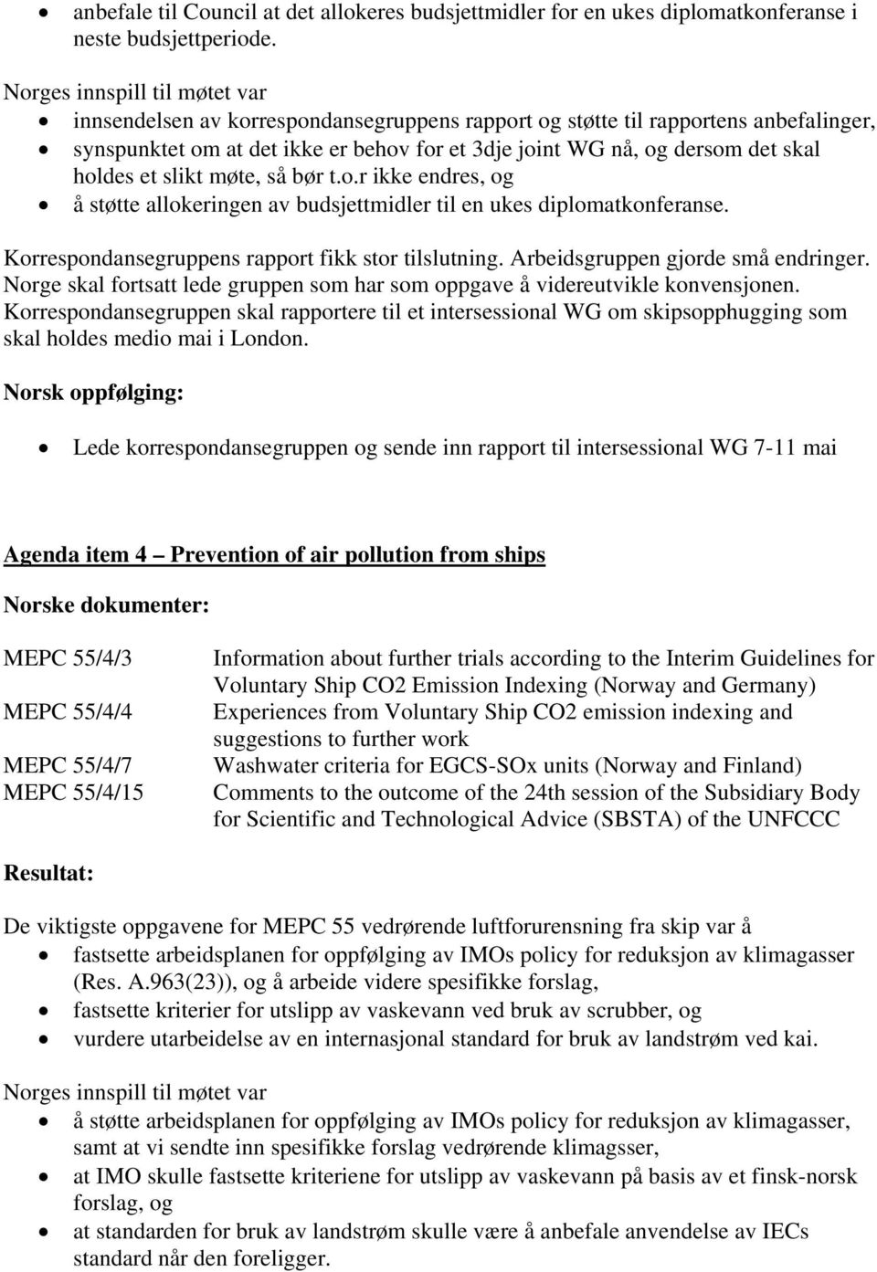 holdes et slikt møte, så bør t.o.r ikke endres, og å støtte allokeringen av budsjettmidler til en ukes diplomatkonferanse. Korrespondansegruppens rapport fikk stor tilslutning.