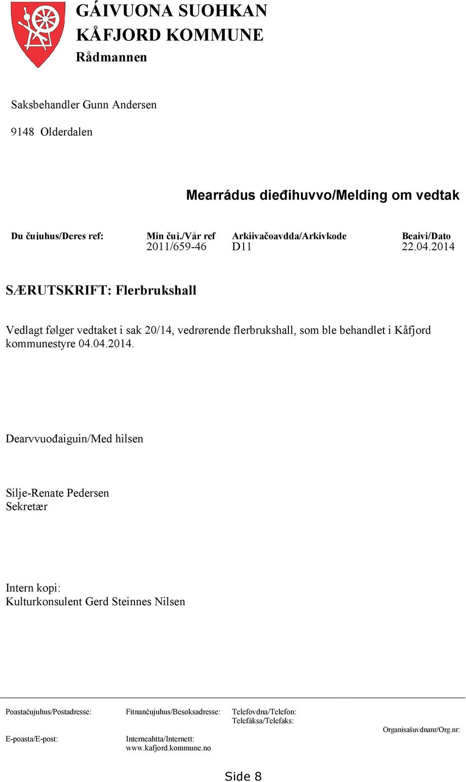 2014 SÆRUTSKRIFT: Flerbrukshall Vedlagt følger vedtaket i sak 20/14, vedrørende flerbrukshall, som ble behandlet i Kåfjord kommunestyre 04.04.2014. Dearvvuođaiguin/Med