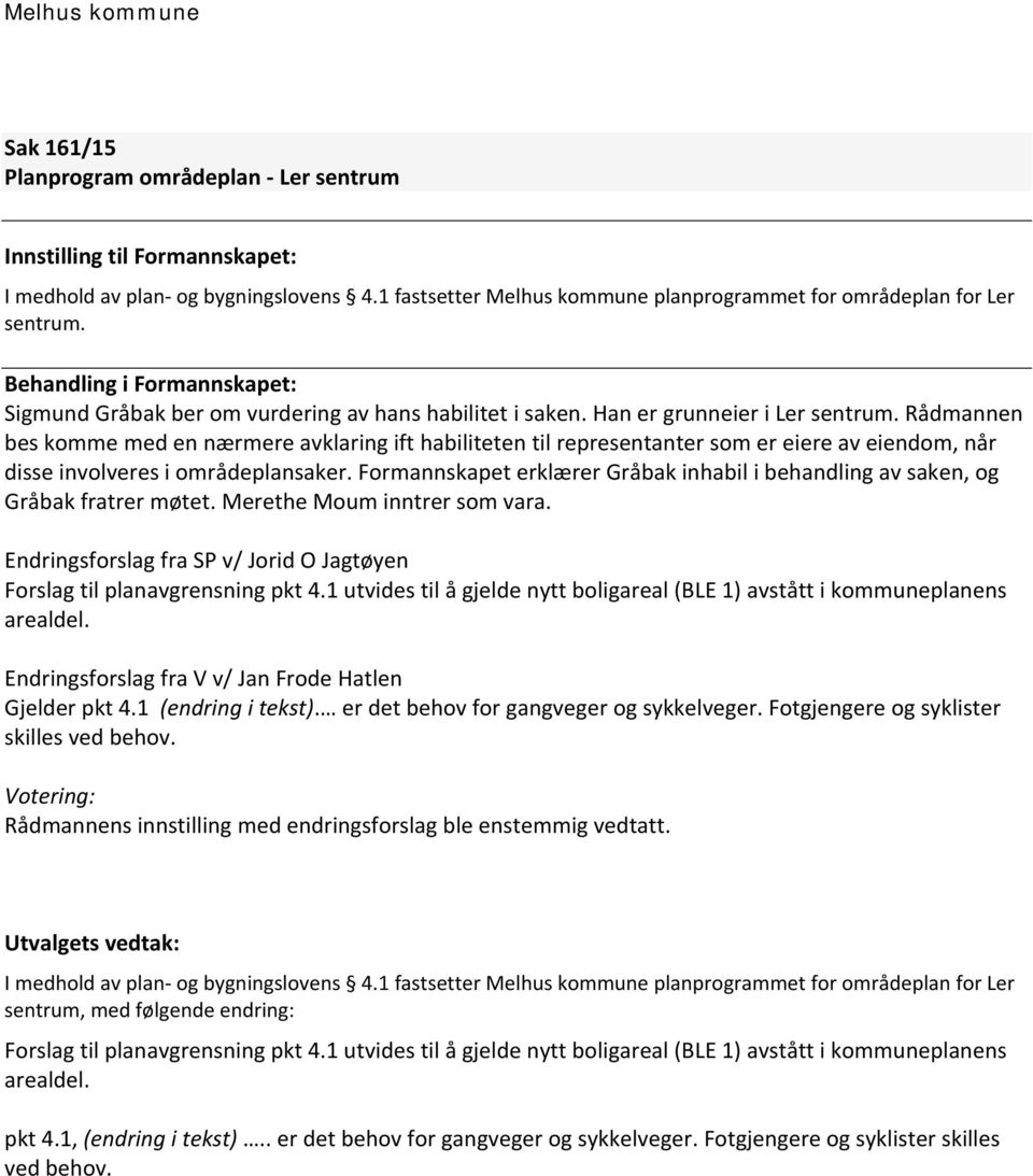 Rådmannen bes komme med en nærmere avklaring ift habiliteten til representanter som er eiere av eiendom, når disse involveres i områdeplansaker.