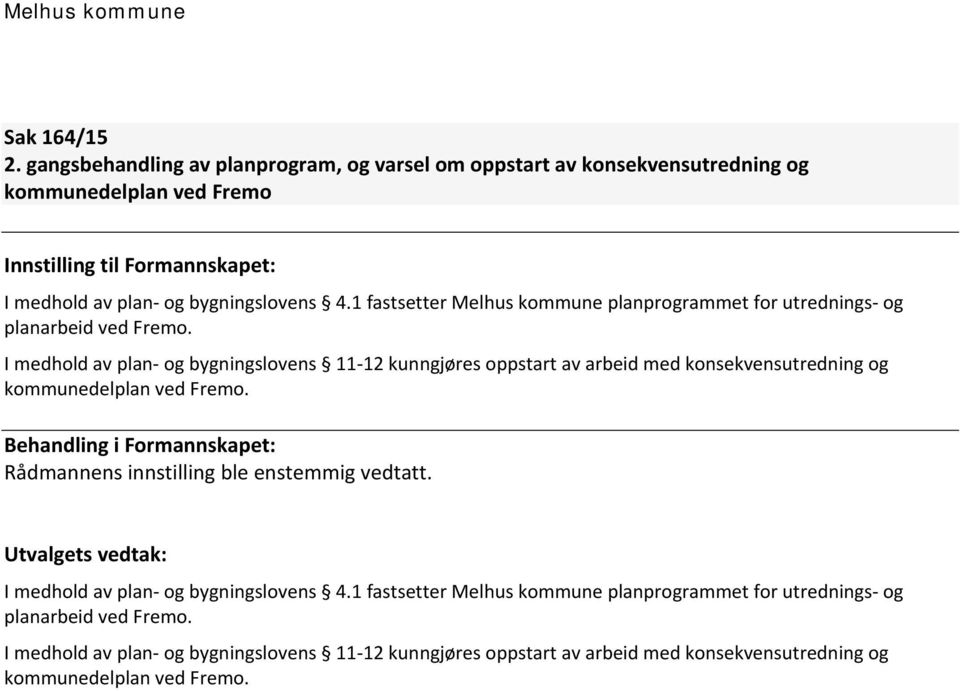 I medhold av plan og bygningslovens 11 12 kunngjøres oppstart av arbeid med konsekvensutredning og kommunedelplan ved Fremo.