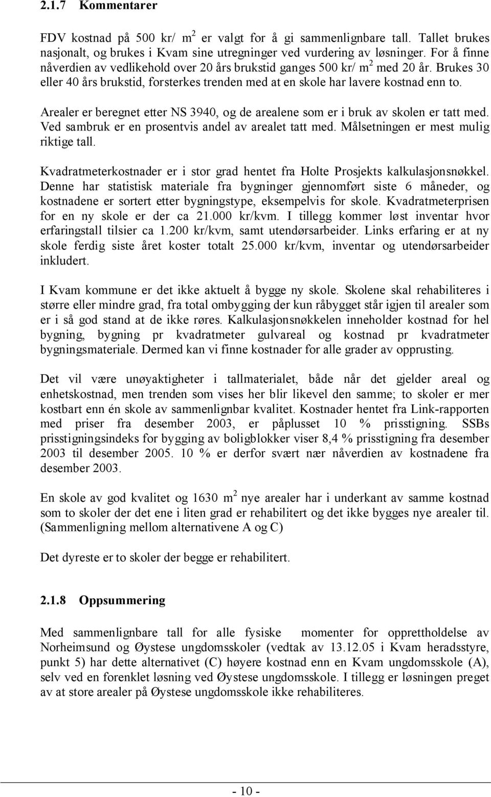 Arealer er beregnet etter NS 3940, og de arealene som er i bruk av skolen er tatt med. Ved sambruk er en prosentvis andel av arealet tatt med. Målsetningen er mest mulig riktige tall.