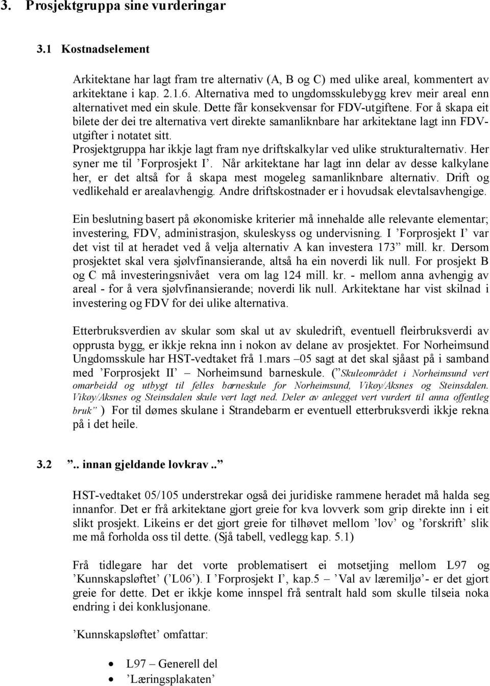 For å skapa eit bilete der dei tre alternativa vert direkte samanliknbare har arkitektane lagt inn FDVutgifter i notatet sitt.