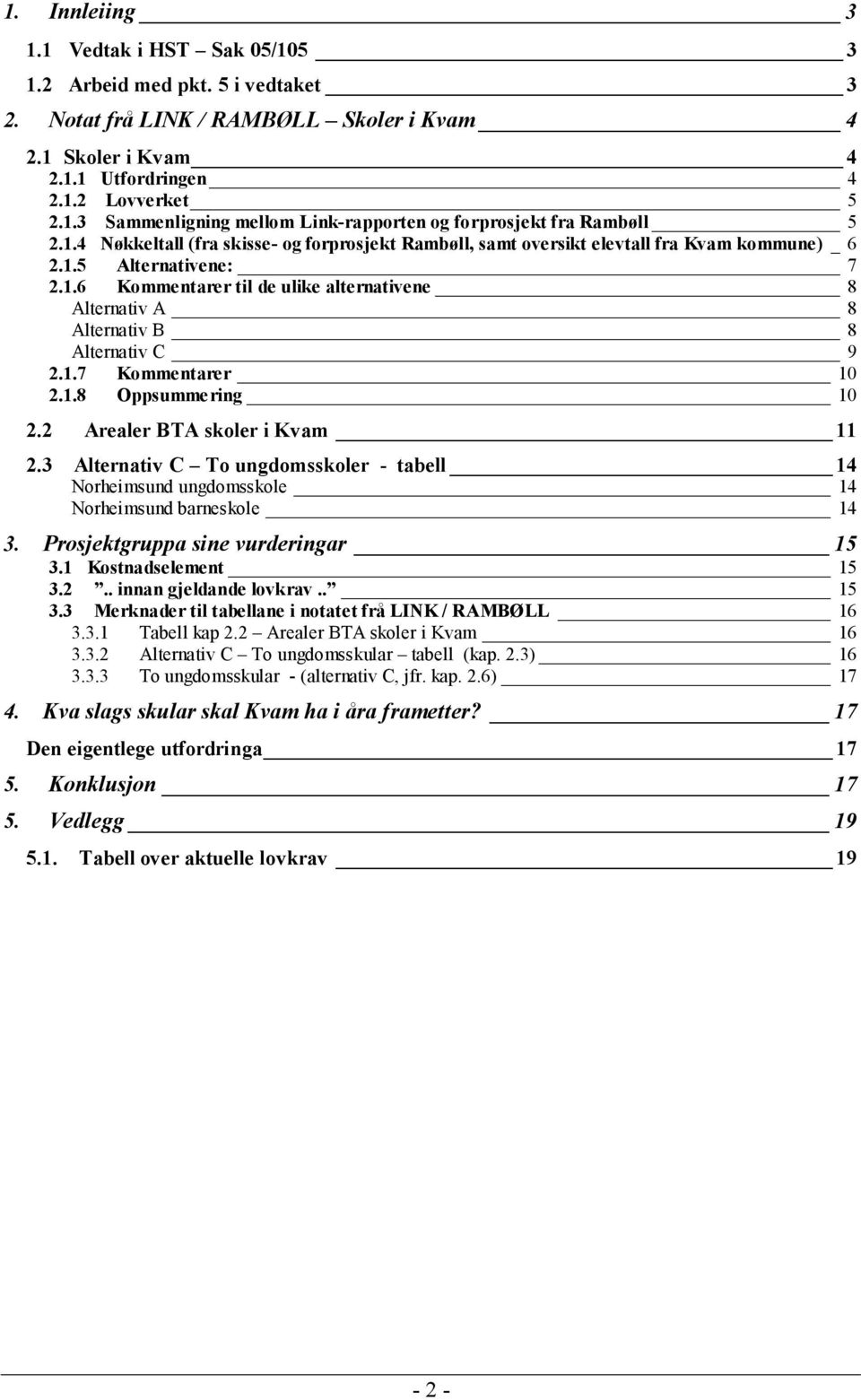 1.7 Kommentarer 10 2.1.8 Oppsummering 10 2.2 Arealer BTA skoler i Kvam 11 2.3 Alternativ C To ungdomsskoler - tabell 14 Norheimsund ungdomsskole 14 Norheimsund barneskole 14 3.