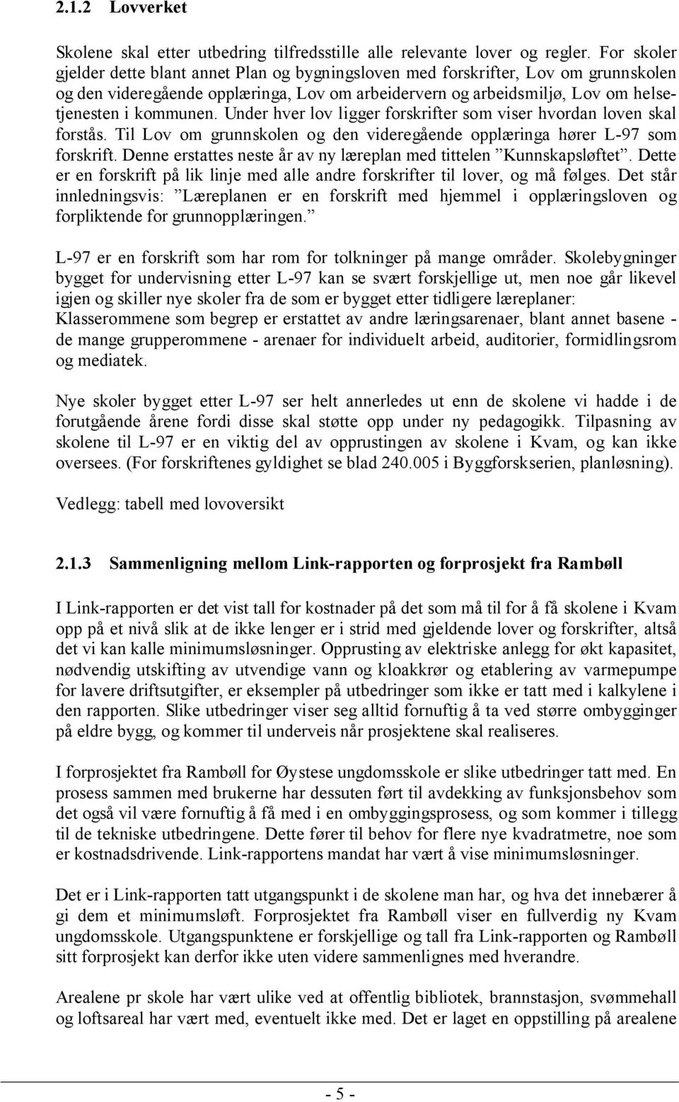 Under hver lov ligger forskrifter som viser hvordan loven skal forstås. Til Lov om grunnskolen og den videregående opplæringa hører L-97 som forskrift.