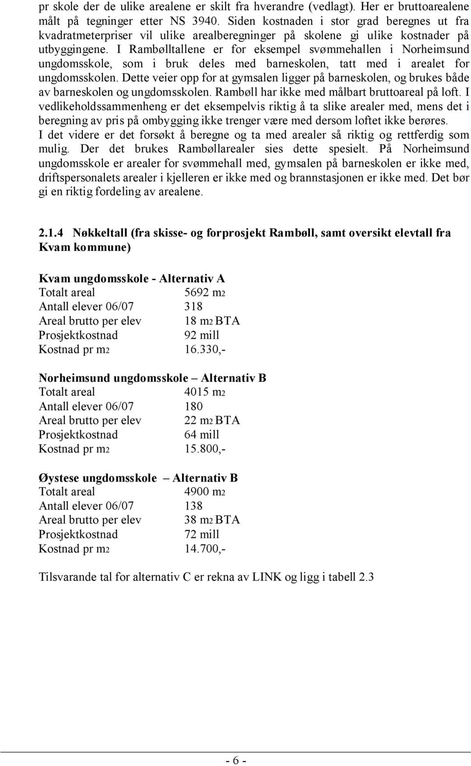 I Rambølltallene er for eksempel svømmehallen i Norheimsund ungdomsskole, som i bruk deles med barneskolen, tatt med i arealet for ungdomsskolen.