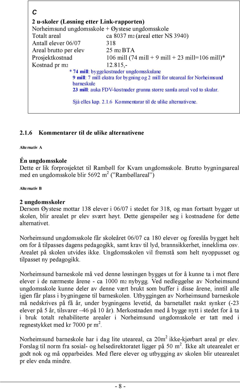 815,- * 74 mill: byggekostnader ungdomsskulane 9 mill: 7 mill ekstra for bygning og 2 mill for uteareal for Norheimsund barneskule 23 mill: auka FDV-kostnader grunna større samla areal ved to skular.