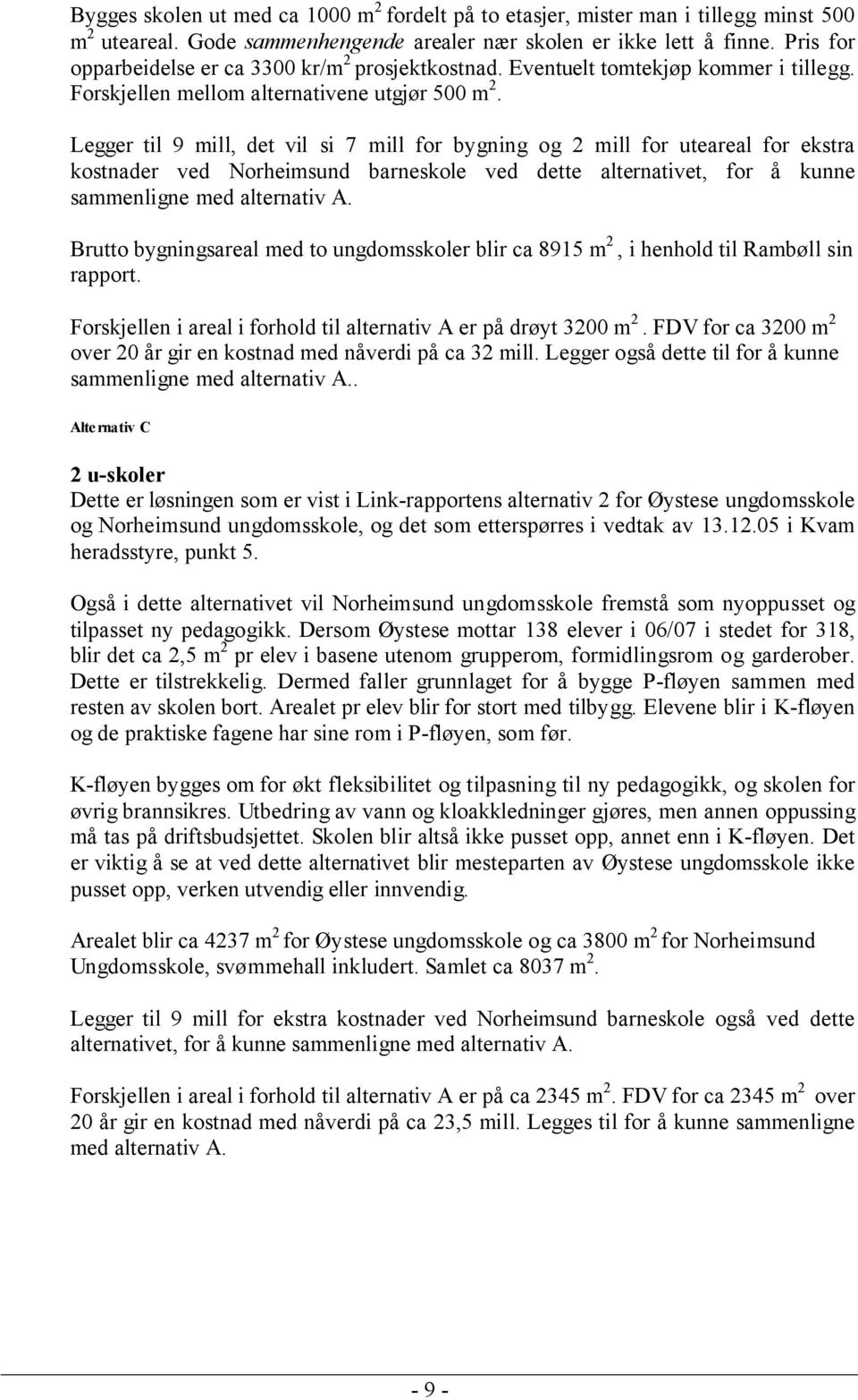 Legger til 9 mill, det vil si 7 mill for bygning og 2 mill for uteareal for ekstra kostnader ved Norheimsund barneskole ved dette alternativet, for å kunne sammenligne med alternativ A.