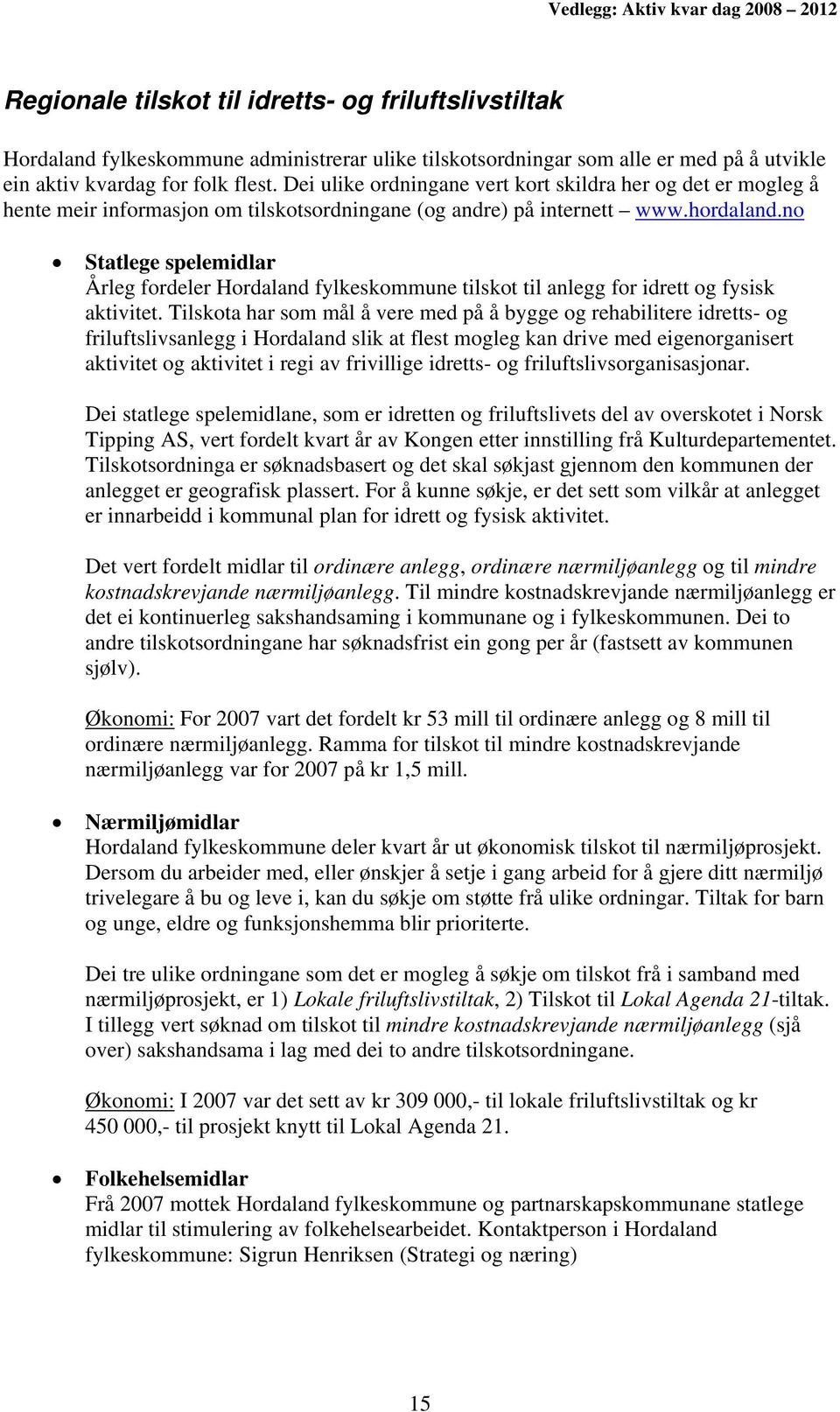 no Statlege spelemidlar Årleg fordeler Hordaland fylkeskommune tilskot til anlegg for idrett og fysisk aktivitet.