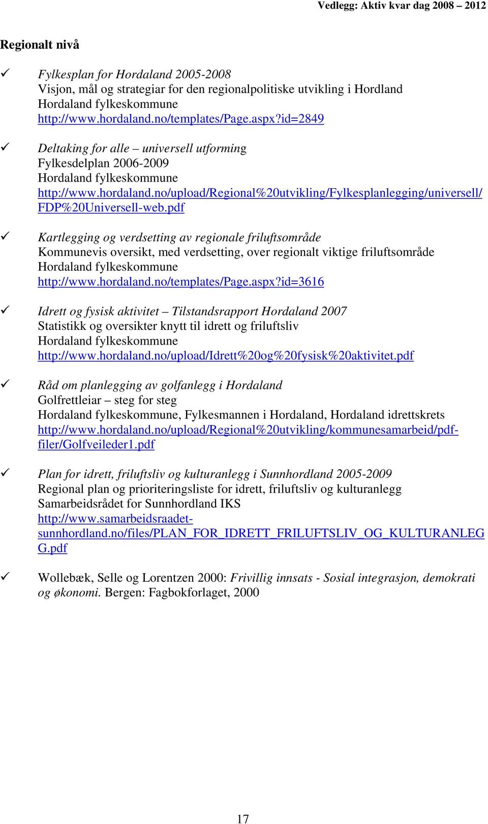 pdf Kartlegging og verdsetting av regionale friluftsområde Kommunevis oversikt, med verdsetting, over regionalt viktige friluftsområde Hordaland fylkeskommune http://www.hordaland.no/templates/page.