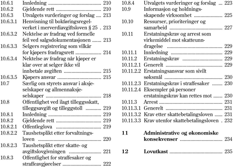 .. 215 10.7 Særlig om styrets ansvar i aksje selskaper og allmennaksje selskaper... 218 10.8 Offentlighet ved ilagt tilleggsskatt, tilleggsavgift og tilleggstoll... 219 10.8.1 Innledning... 219 10.8.2 Gjeldende rett.