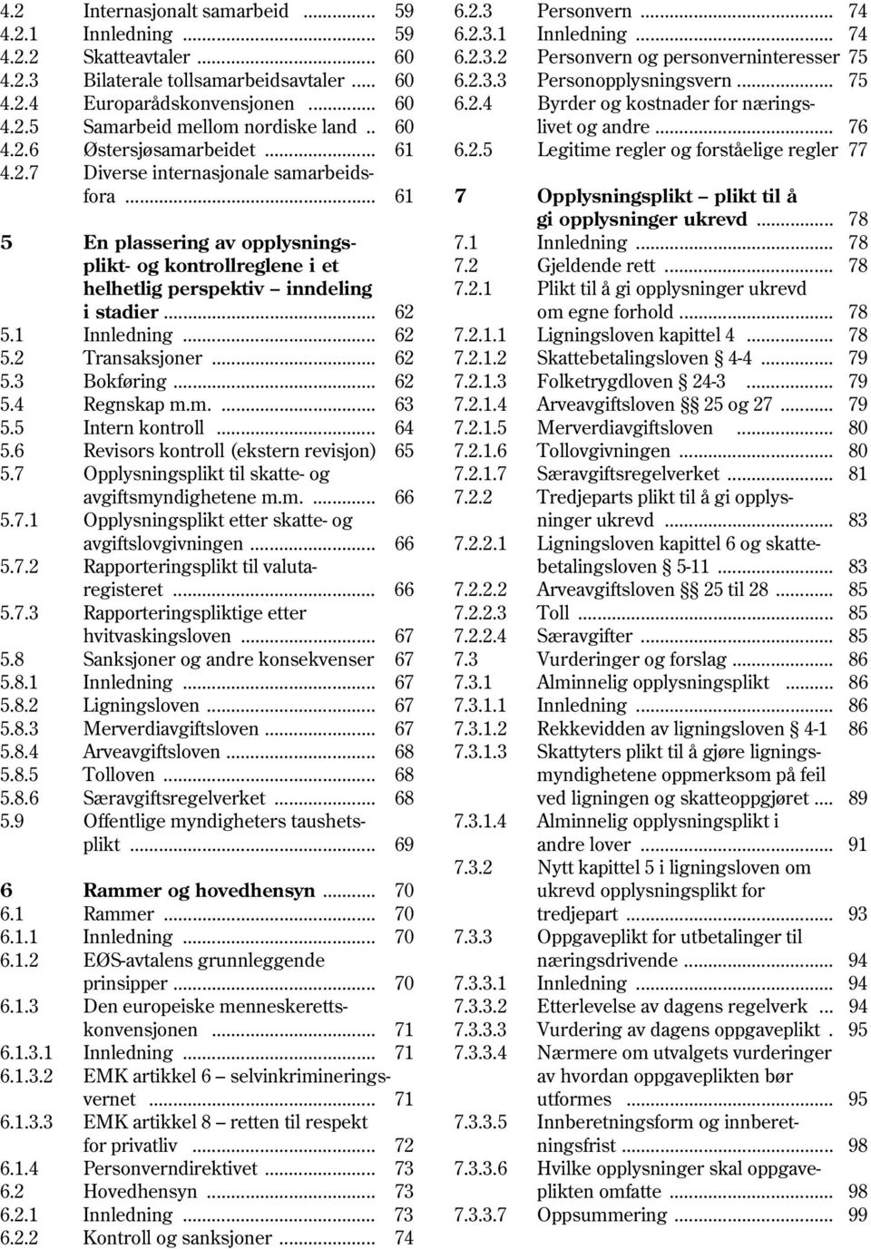 .. 61 6.2.5 Legitime regler og forståelige regler 77 4.2.7 Diverse internasjonale samarbeids fora... 61 7 Opplysningsplikt plikt til å gi opplysninger ukrevd... 78 5 En plassering av opplysnings- 7.