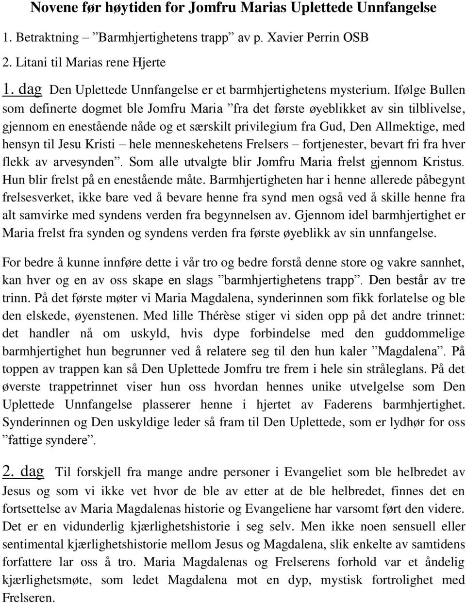 Ifølge Bullen som definerte dogmet ble Jomfru Maria fra det første øyeblikket av sin tilblivelse, gjennom en enestående nåde og et særskilt privilegium fra Gud, Den Allmektige, med hensyn til Jesu