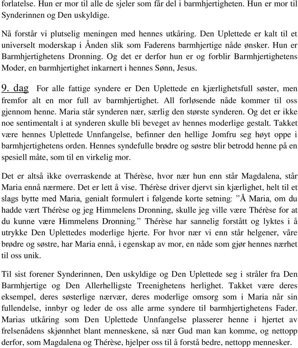 Og det er derfor hun er og forblir Barmhjertighetens Moder, en barmhjertighet inkarnert i hennes Sønn, Jesus. 9.