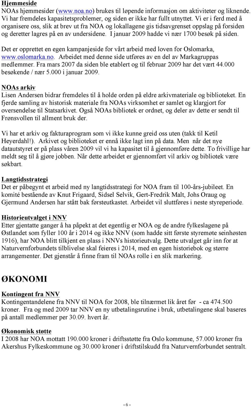 Det er opprettet en egen kampanjeside for vårt arbeid med loven for Oslomarka, www.oslomarka.no. Arbeidet med denne side utføres av en del av Markagruppas medlemmer.