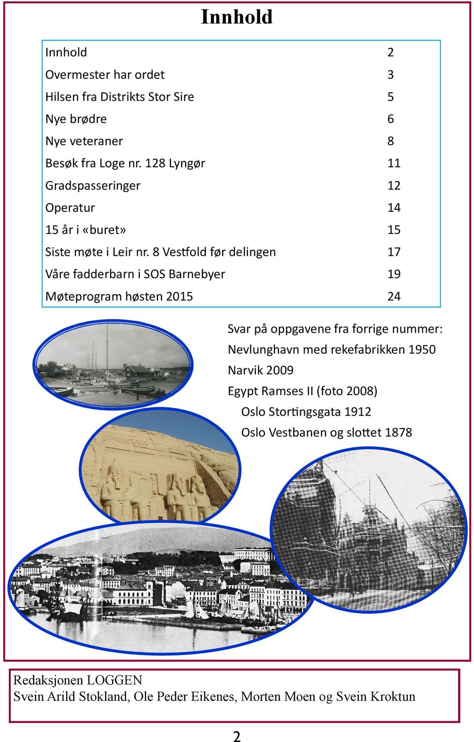 8 Ves old før delingen 17 Våre fadderbarn i SOS Barnebyer 19 Møteprogram høsten 2015 24 Svar på oppgavene fra forrige nummer: Nevlunghavn