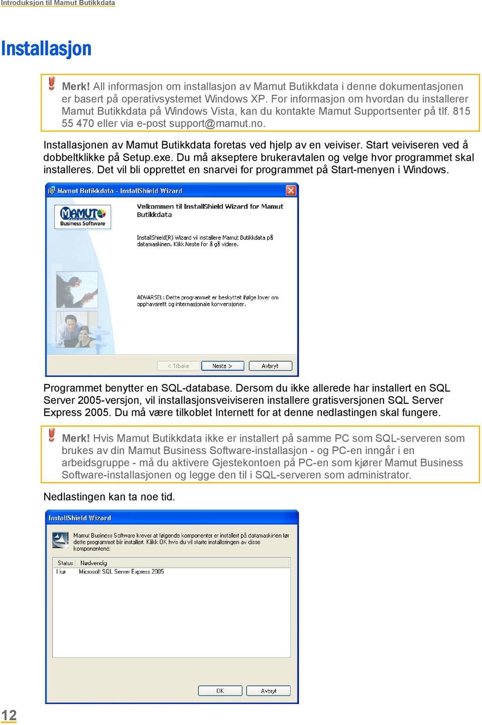 Installasjonen av Mamut Butikkdata foretas ved hjelp av en veiviser. Start veiviseren ved å dobbeltklikke på Setup.exe. Du må akseptere brukeravtalen og velge hvor programmet skal installeres.